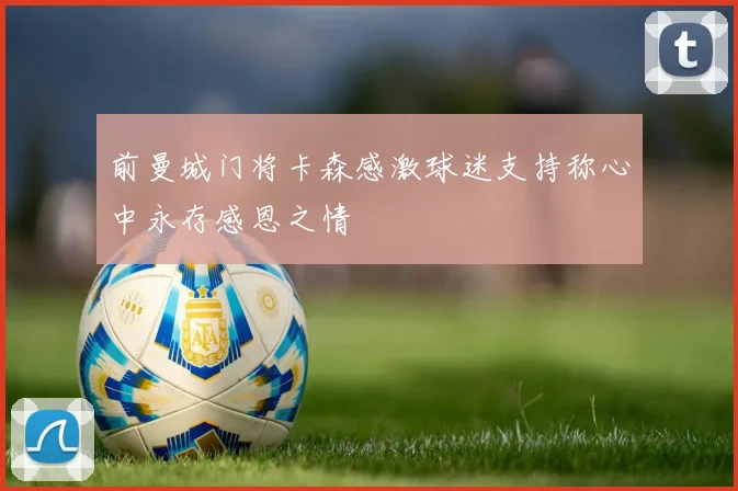 前曼城门将卡森感激球迷支持称心中永存感恩之情