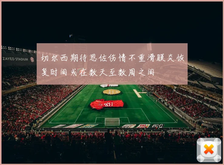 切尔西期待恩佐伤情不重滑膜炎恢复时间或在数天至数周之间
