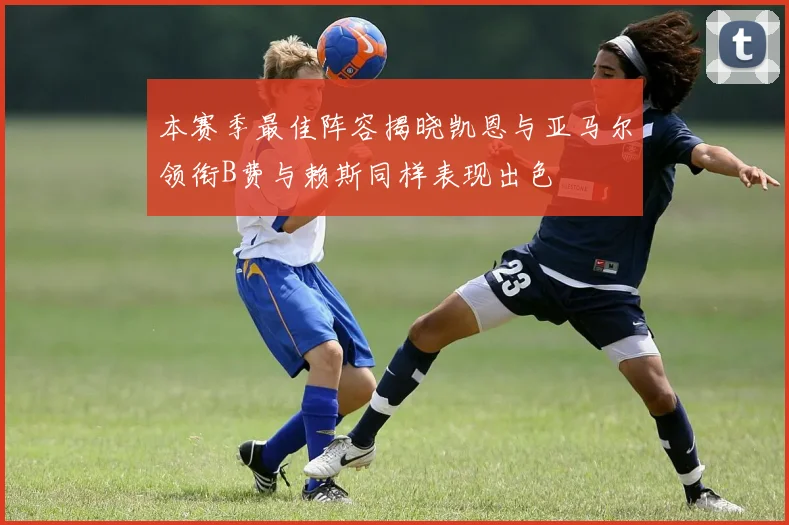 本赛季最佳阵容揭晓凯恩与亚马尔领衔B费与赖斯同样表现出色