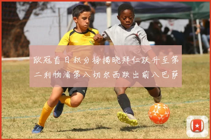 欧冠首日积分榜揭晓拜仁跃升至第二利物浦第八切尔西跌出前八巴萨暂列第十四