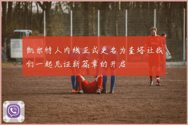 凯尔特人内线正式更名为奎塔让我们一起见证新篇章的开启